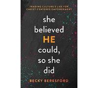 She Believed He Could, So She Did: Trading Culture's Lies for Christ-Centered Empowerment