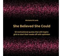 She Believed She Could: 52 motivational quotes that will inspire girls to start their weeks off with optimism