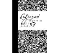 She believed she could and then she bloody smashed it!: Inspirational Quote Print black and white, monochrome Notebook - 8.5 X 5.5 A5 Size - 100 pages ... for Writing, Notes, Doodling and Tracking