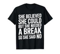 She Believed She Could But She Needed a Break |- T-Shirt
