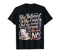 She Believed She Could But She Needed a Break ------ T-Shirt