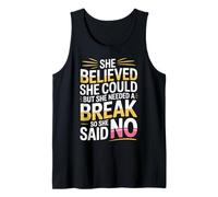 She Believed She Could But She Needed a Break - Tank Top