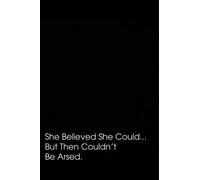 She Believed She Could But Then Couldn’t Be Arsed: Blank Lined Coworker Gag Gift Funny Office Notebook Journal, 110 Pages, 6x9 Inches.