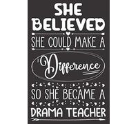 She Believed She Could Make A Difference So She Became A Drama Teacher: Drama Teacher Notebook Journal for Women | Positivity Diary Appreciation Gifts for Her