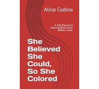 She Believed She Could, So She Colored: A Self-Discovery Coloring Book Color. Reflect. Grow.