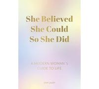 She Believed She Could So She Did: A Modern Woman's Guide to Life