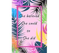 She Believed She Could So She Did: Motivational Notebook, Journal, Diary, Gift For Women, Girls, Notebook For You (110 Lined Pages, 6 x 9)
