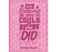 She Believed She Could So She Did Sketchbook: Blank Notebook for Drawing, Painting, Writing, Sketching & Doodling | Over 100 large 8.5 x 11 inch A4 pages.