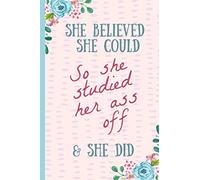 She Believed She Could So She Studied Her Ass Off & Did: Funny (but true) Notebook, Blank lined journal, Perfect Graduation Gift, Great alternative to a card