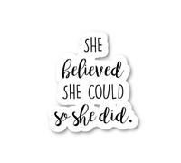 She Believed Sticker Inspirational Quotes Stickers - Laptop Stickers - 2.5" Vinyl Decal - Laptop, Phone, Tablet Vinyl Decal Sticker S1108