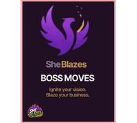She Blazes Boss Moves: Ignite your vision. Blaze your business.