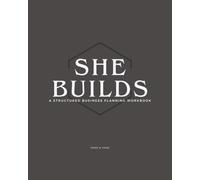 She Builds: A Structured Business Planning Workbook (The Foundation Series)