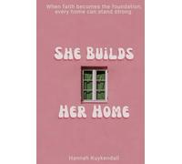 She Builds Her Home: When faith becomes the foundation, every home can stand strong