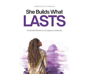 She Builds What Lasts: The Builder Mindset for Courageous Leadership