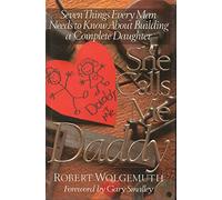 She Calls Me Daddy: Seven Things Every Man Needs to Know About Building a Complete Daughter