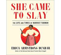 She Came to Slay: The Life and Times of Harriet Tubman
