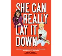 She Can Really Lay It Down: 50 Rebels, Rockers, and Musical Revolutionaries