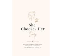 She Chooses Her Daily: A Guided Journal For Healing, Boundaries & Self-Worth