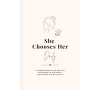 She Chooses Her Daily: A Guided Journal For Healing, Boundaries & Self-Worth