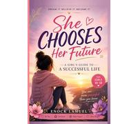 She Chooses Her Future: A GIRL'S GUIDE TO A SUCCESSFUL LIFE: 1 (THE UNSTOPPABLE GIRL)