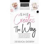 She Creates The Way: Ditch the Traditional 9-5, Rock Your Side Hustle, & Pave Your Path as a Female Entrepreneur