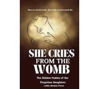 She Cries From the Womb: The Hidden Psalms of the Forgotten Daughters