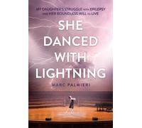 She Danced with Lightning: My Daughter's Struggle with Epilepsy and Her Boundless Will to Live