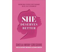 She Deserves Better - Raising Girls to Resist Toxic Teachings on Sex, Self, and Speaking Up