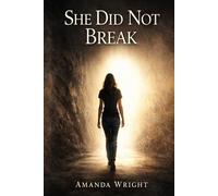 She Did Not Break: A True Story of Survival, Healing, and Strength