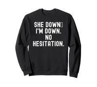 she down im down no hesitation Bold Confident Men Women Sweatshirt
