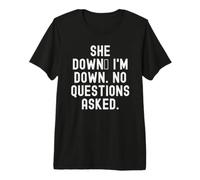 She Down Im Down No Questions Asked Funny Humor Premium T-Shirt