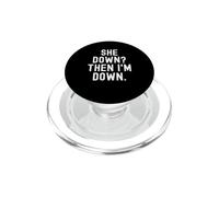 She Down Then Im Down Relatable Witty Women Men PopSockets PopGrip for MagSafe