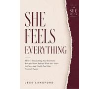 She Feels Everything: How to Stop Letting Your Emotions Run the Show, Release What Isn't Yours to Carry, and Finally Feel Like Yourself Again (THE SHE SERIES)