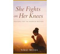 She fights on her knees: Prayers for the Warrior Mother (The Praying Parent Collection)