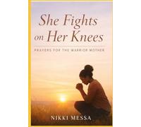 She fights on her knees: Prayers for the Warrior Mother (The Praying Parent Collection)