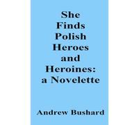 She Finds Polish Heroes and Heroines: A Novelette