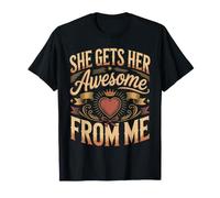 She Gets Her Awesome from Me Girl Dad Father T-Shirt