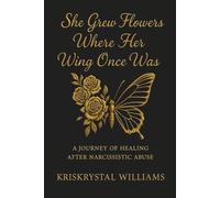 She Grew Flowers Where Her Wing Once Was: A Journey Of Healing After Narcissistic Abuse