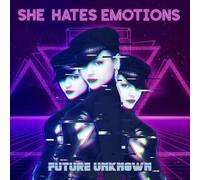 SHE HATES EMOTIONS - FUTURE UNKNOWN