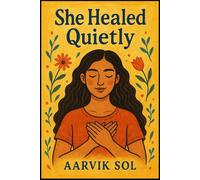 She Healed Quietly: A Gentle Guide to Emotional Healing, Letting Go, and Finding Silent Strength