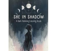 SHE IN SHADOW: A Dark Feminine Coloring Book of Power, Mystery and Sacred Strength