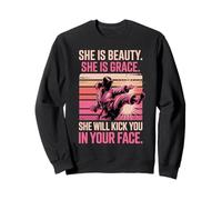 She Is Beauty She Is Grace She Will Kick You In Your Face Sweatshirt
