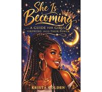 She is Becoming: A GUIDE FOR GIRLS GROWING INTO THEIR POWER