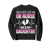 She Is Not Just an OB Nurse She Is My Daughter Proud Parents Sweatshirt
