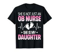 She is Not Just an OB Nurse She is My Daughter Proud Parents T-Shirt