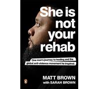 She Is Not Your Rehab: One Man's Journey to Healing and the Global Anti-Violence Movement He Inspired