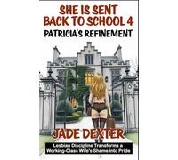 She is sent back to school 4: Patricia's Refinement: Lesbian Discipline Transforms a Working-Class Wife's Shame into Pride