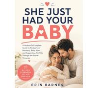 She Just Had Your Baby: A Husband's Complete Guide to Postpartum Recovery, Baby Blues, and Supporting His Wife Through the Fourth Trimester