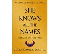 She Knows All the Names: An epic fantasy inspired by ancient Egyptian mythology for fans of Saba Tahir and Tahereh Mafi. Sequel to NYT bestseller HIS FACE IS THE SUN (Throne of Khetara)