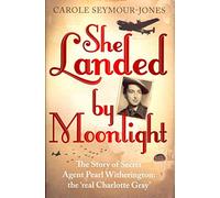 She Landed By Moonlight: The Story of Secret Agent Pearl Witherington: the 'real Charlotte Gray'